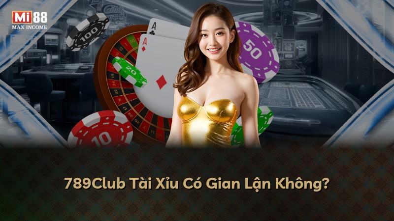 789Club Tài Xỉu Có Gian Lận Không?