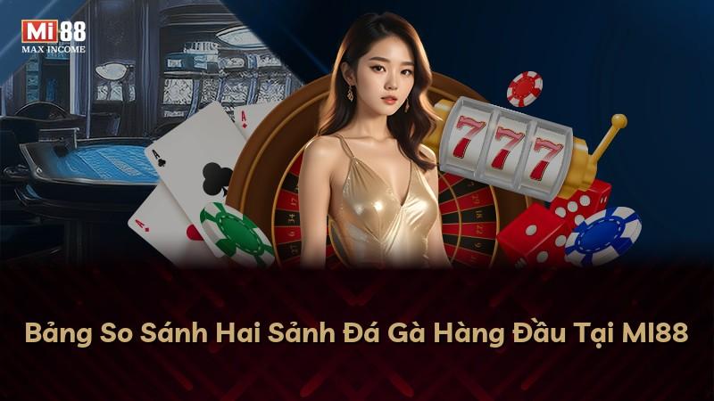 Bảng So Sánh Hai Sảnh Đá Gà Hàng Đầu Tại MI88
