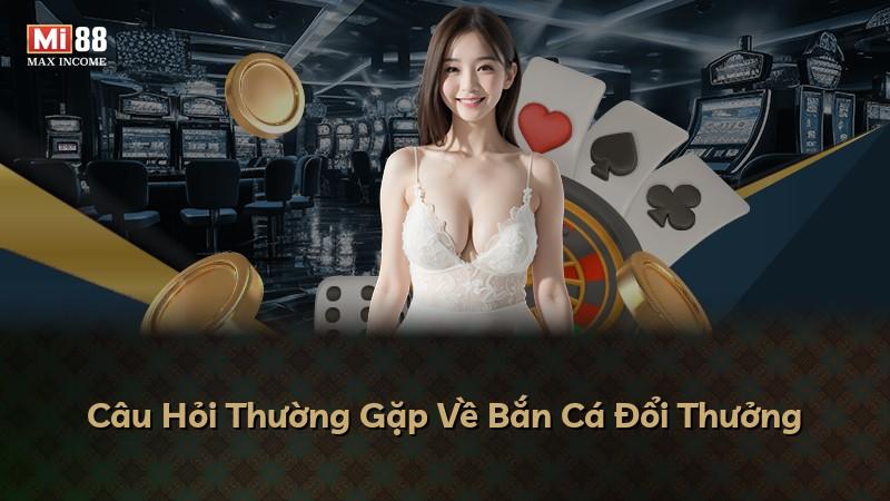 Câu Hỏi Thường Gặp Về Bắn Cá Đổi Thưởng