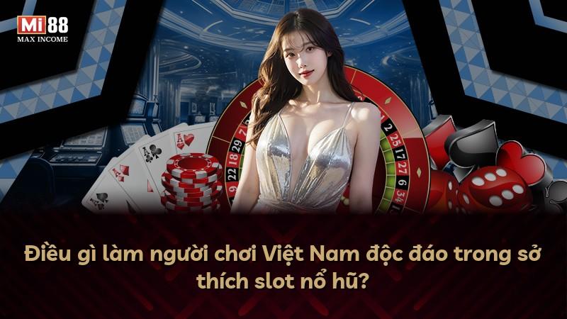 Điều gì làm người chơi Việt Nam độc đáo trong sở thích slot nổ hũ?