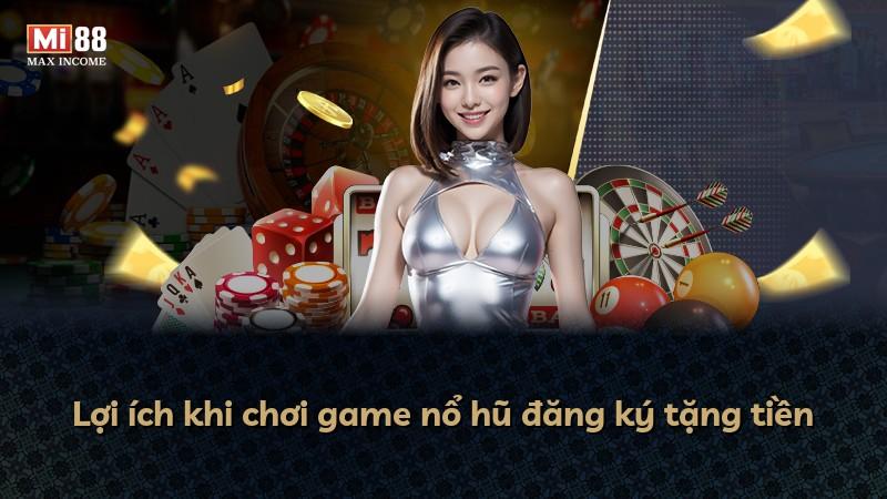Lợi ích khi chơi game nổ hũ đăng ký tặng tiền