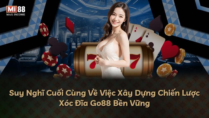 Suy Nghĩ Cuối Cùng Về Việc Xây Dựng Chiến Lược Xóc Đĩa Go88 Bền Vững
