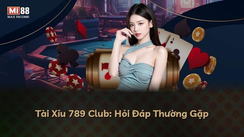 Tài Xỉu 789 Club: Hỏi Đáp Thường Gặp