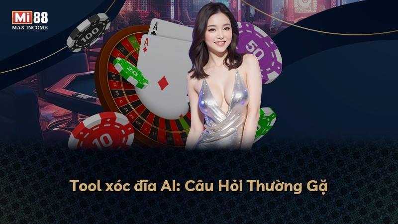 Tool xóc đĩa AI: Câu Hỏi Thường Gặ