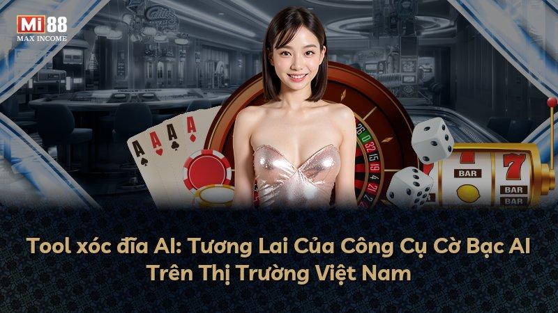 Tool xóc đĩa AI: Tương Lai Của Công Cụ Cờ Bạc AI Trên Thị Trường Việt Nam