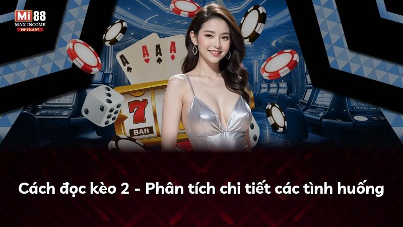 Cách đọc kèo 2 - Phân tích chi tiết các tình huống