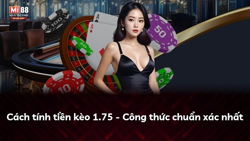 Cách tính tiền kèo 1.75 - Công thức chuẩn xác nhất