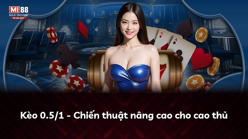Kèo 0.5/1 - Chiến thuật nâng cao cho cao thủ
