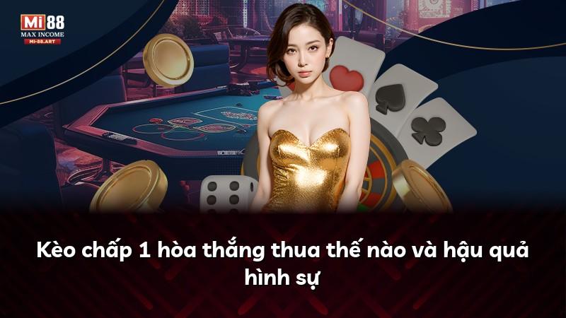 Kèo chấp 1 hòa thắng thua thế nào và hậu quả hình sự