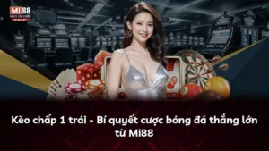 Kèo chấp 1 trái – Bí quyết cược bóng đá thắng lớn từ Mi88
