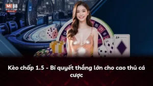 Kèo chấp 1.5 – Bí quyết thắng lớn cho cao thủ cá cược