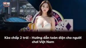 Kèo chấp 2 trái – Hướng dẫn toàn diện cho người chơi Việt Nam