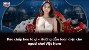 Kèo chấp hòa là gì – Hướng dẫn toàn diện cho người chơi Việt Nam