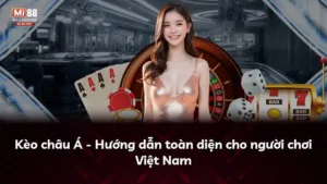 Kèo châu Á – Hướng dẫn toàn diện cho người chơi Việt Nam