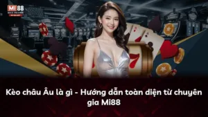 Kèo châu Âu là gì – Hướng dẫn toàn diện từ chuyên gia Mi88