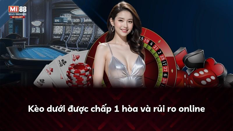 Kèo dưới được chấp 1 hòa và rủi ro online