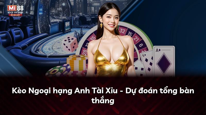 Kèo Ngoại hạng Anh Tài Xỉu - Dự đoán tổng bàn thắng