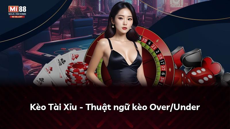 Kèo Tài Xỉu - Thuật ngữ kèo Over/Under