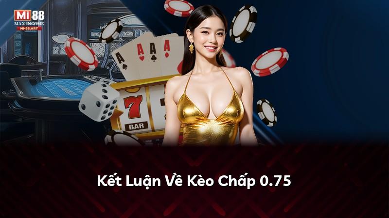 Kết Luận Về Kèo Chấp 0.75