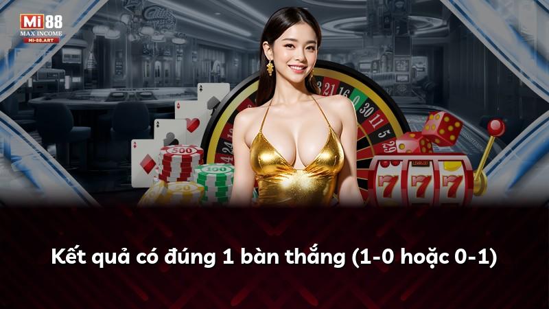 Kết quả có đúng 1 bàn thắng (1-0 hoặc 0-1)