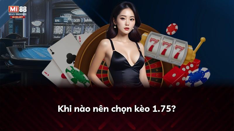 Khi nào nên chọn kèo 1.75?