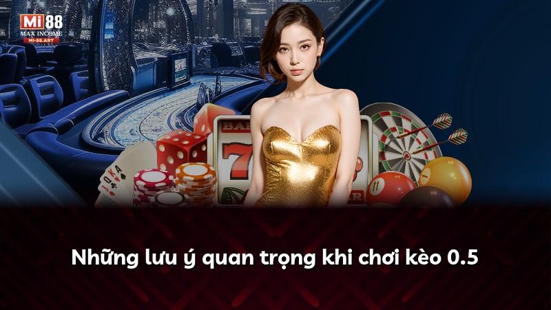 Những lưu ý quan trọng khi chơi kèo 0.5