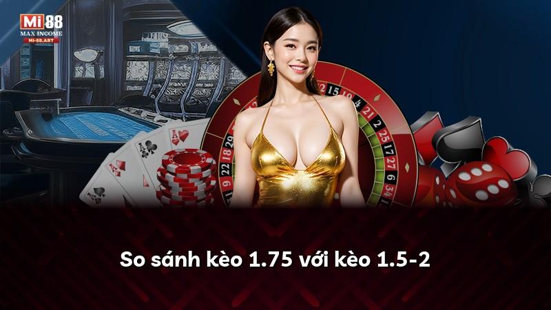 So sánh kèo 1.75 với kèo 1.5-2