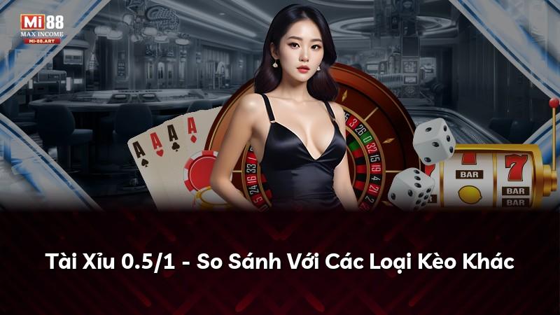 Tài Xỉu 0.5/1 - So Sánh Với Các Loại Kèo Khác