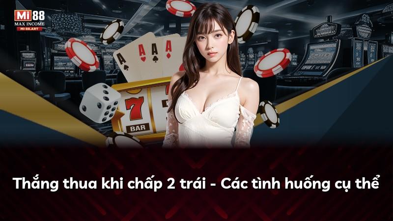 Thắng thua khi chấp 2 trái - Các tình huống cụ thể