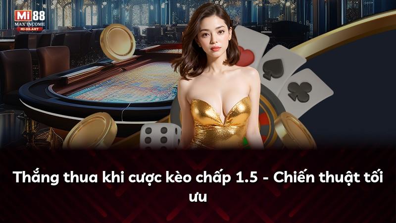 Thắng thua khi cược kèo chấp 1.5 - Chiến thuật tối ưu