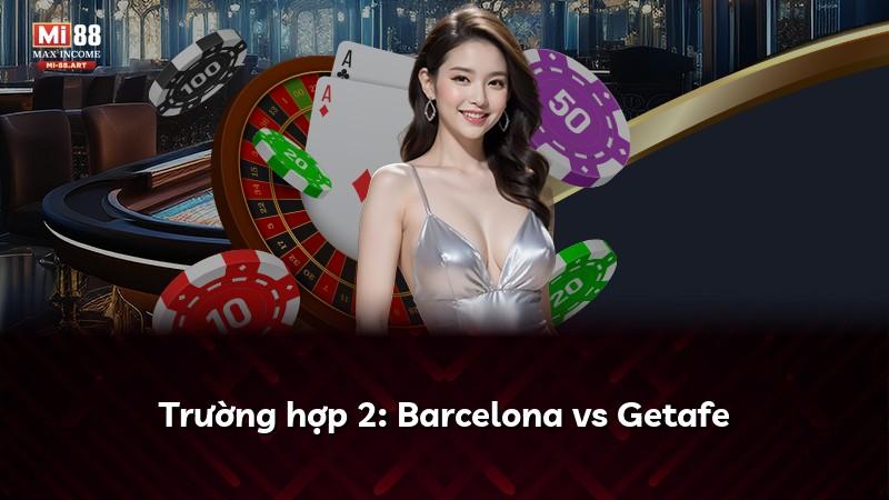 Trường hợp 2: Barcelona vs Getafe