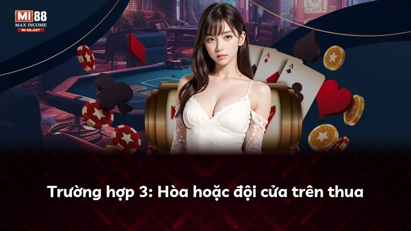 Trường hợp 3: Hòa hoặc đội cửa trên thua