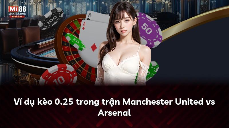 Ví dụ kèo 0.25 trong trận Manchester United vs Arsenal