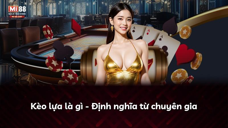 Kèo lựa là gì - Định nghĩa từ chuyên gia
